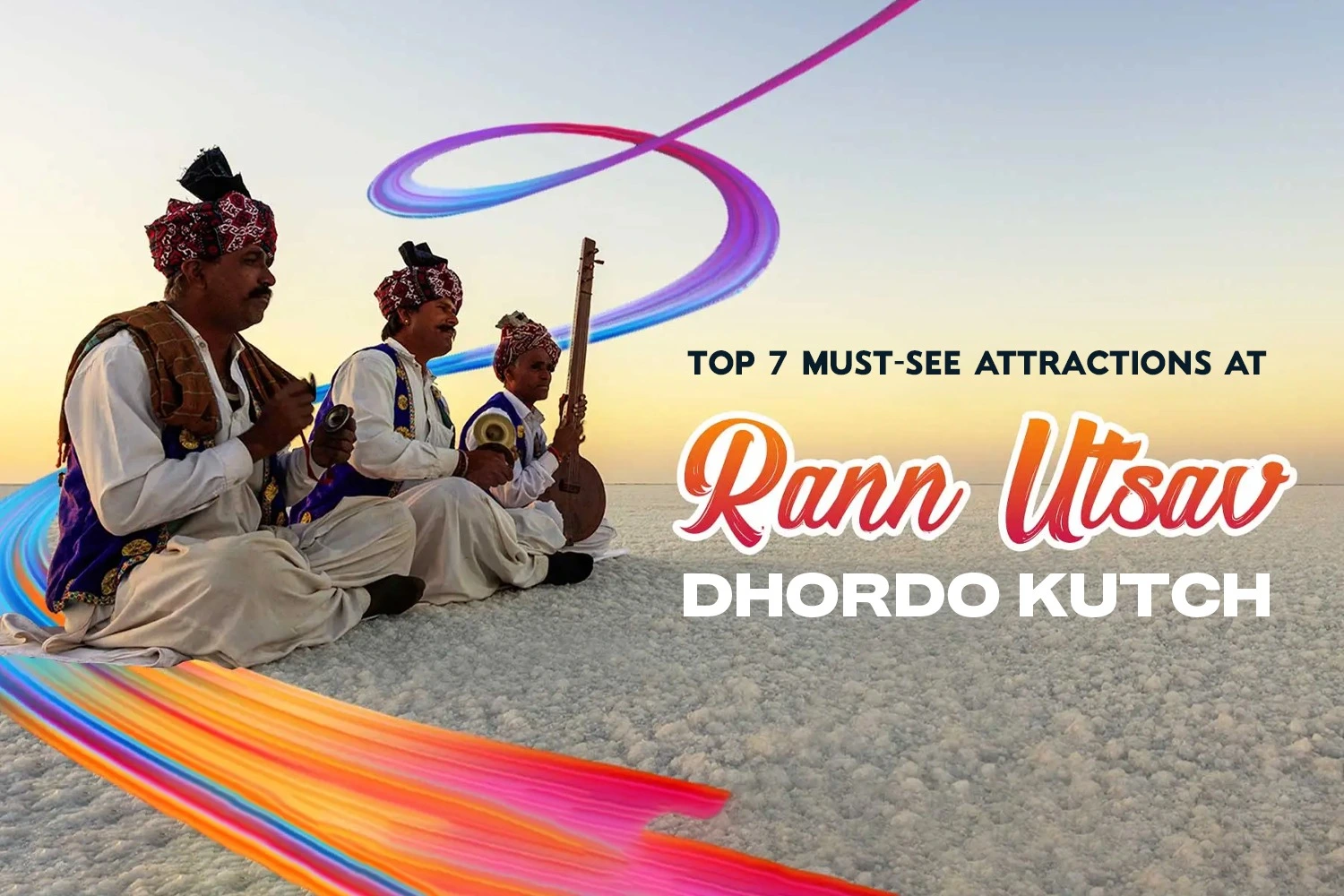 Top 7 Must-See Attractions at Rann Utsav Dhordo Kutch